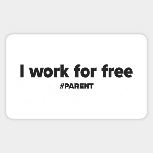 I work for free. #PARENT Magnet